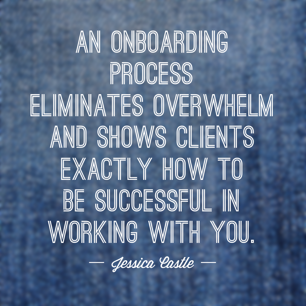 An onboarding process eliminates overwhelm and shows clients exactly how to be successful in working with you.